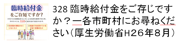 328 臨時給付金をご存じですか？ー各市町村にお尋ねください（厚生労働省H26年8月）