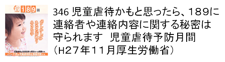 346 児童虐待かもと思ったら、189に連絡者や連絡内容に関する秘密は守られます　児童虐待予防月間（H27年11月厚生労働省）